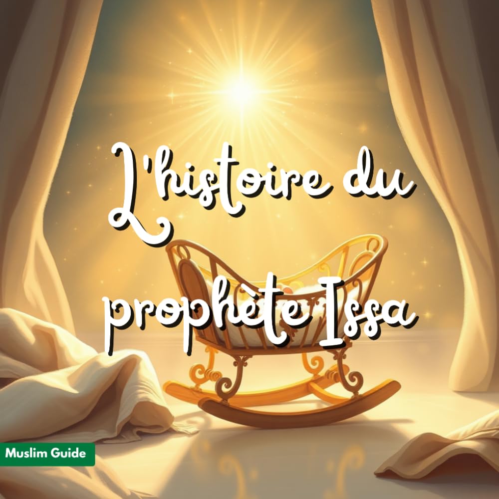 L'histoire du prophète Issa (Jésus): Le Miracle de la Naissance, Le Messager de la paix et de la vérité - Récits pour enfants